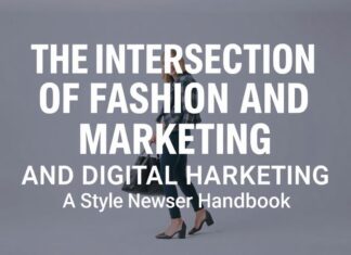 The Intersection of Fashion and Digital Marketing: A Style Newser Guide The Intersection of Fashion and Digital Marketing: A Style Newser Handbook
