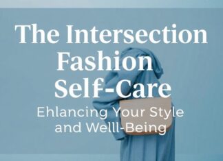 The Intersection of Fashion and Self-Care: Elevating Your Style and Well-Being The Intersection of Fashion and Self-Care: Enhancing Your Style and Well-Being
